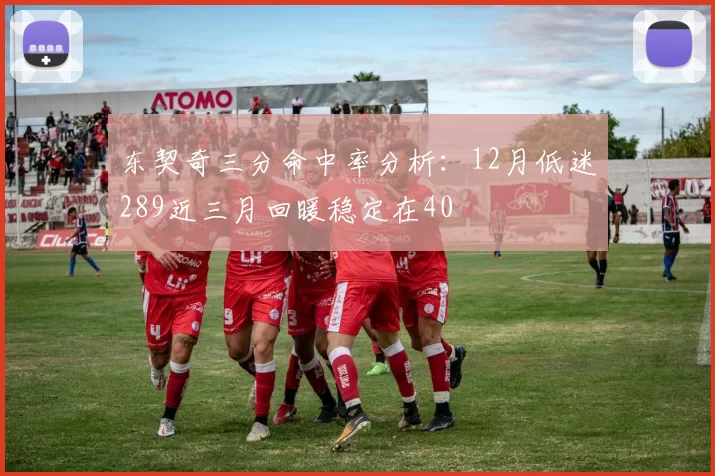 东契奇三分命中率分析：12月低迷289近三月回暖稳定在40